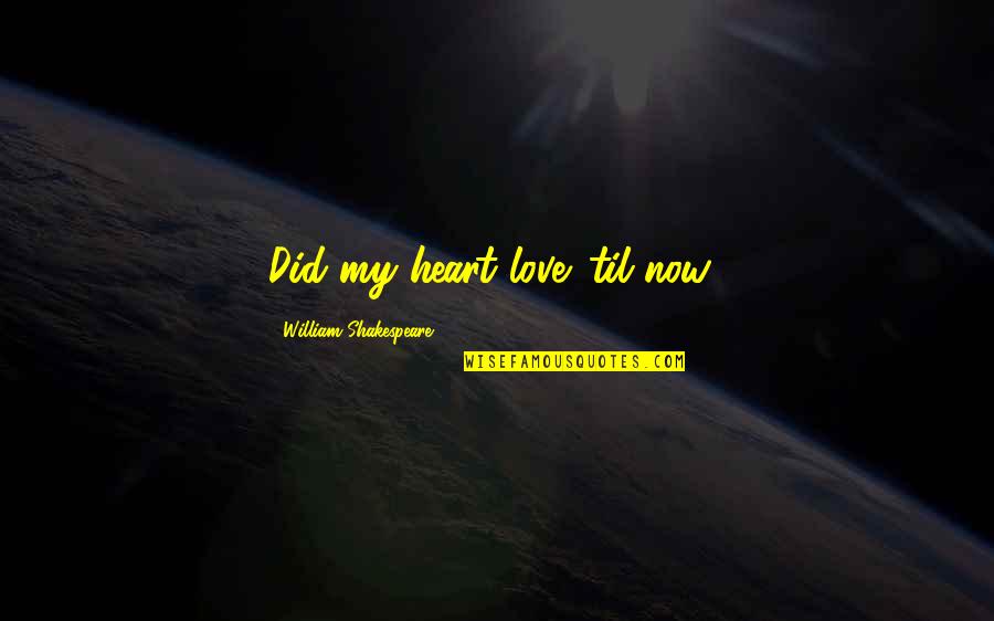 Poppier Quotes By William Shakespeare: Did my heart love 'til now?