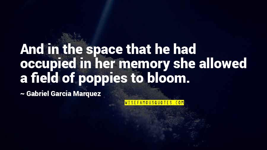 Poppies Quotes By Gabriel Garcia Marquez: And in the space that he had occupied