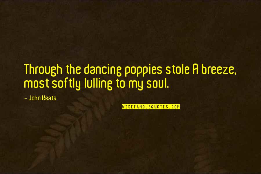 Poppies Quotes By John Keats: Through the dancing poppies stole A breeze, most