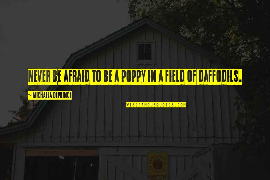 Poppies Quotes By Michaela DePrince: Never be afraid to be a poppy in