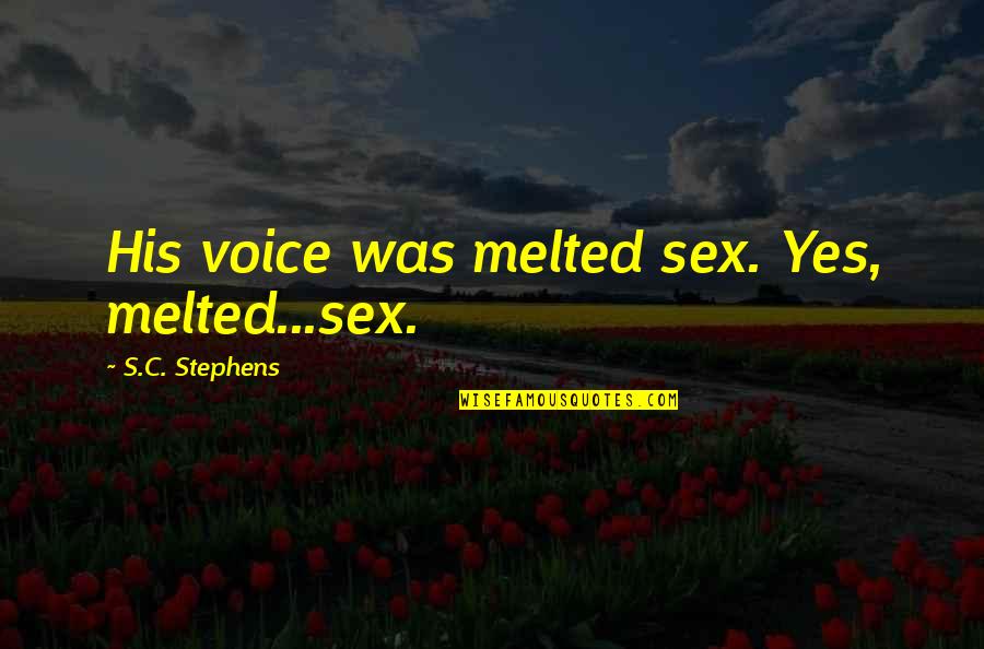 Poppiest Quotes By S.C. Stephens: His voice was melted sex. Yes, melted...sex.