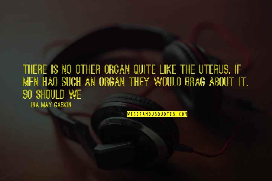 Poppin Quotes By Ina May Gaskin: There is no other organ quite like the Poppin Quotes By Ina May Gaskin: There is no other organ quite like the