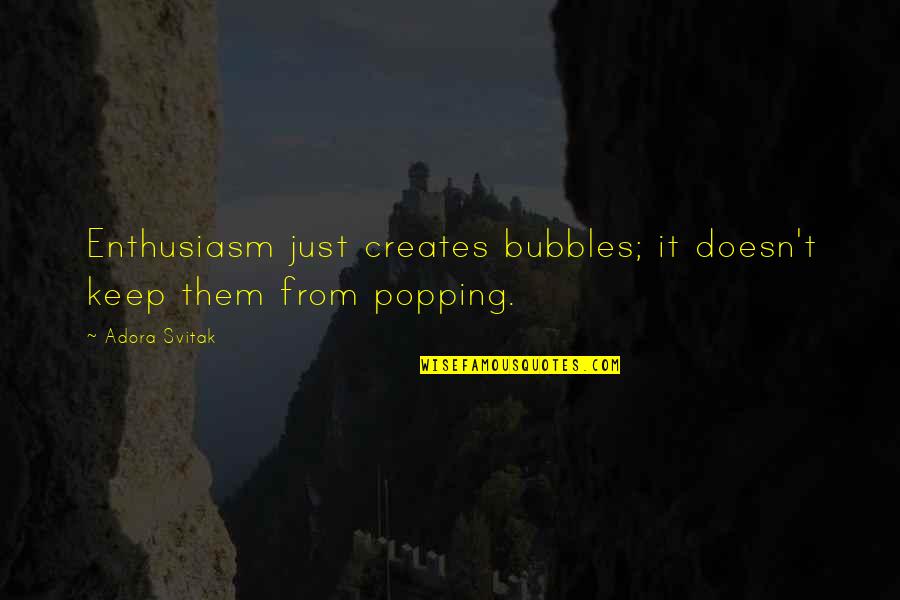 Popping Bubbles Quotes By Adora Svitak: Enthusiasm just creates bubbles; it doesn't keep them
