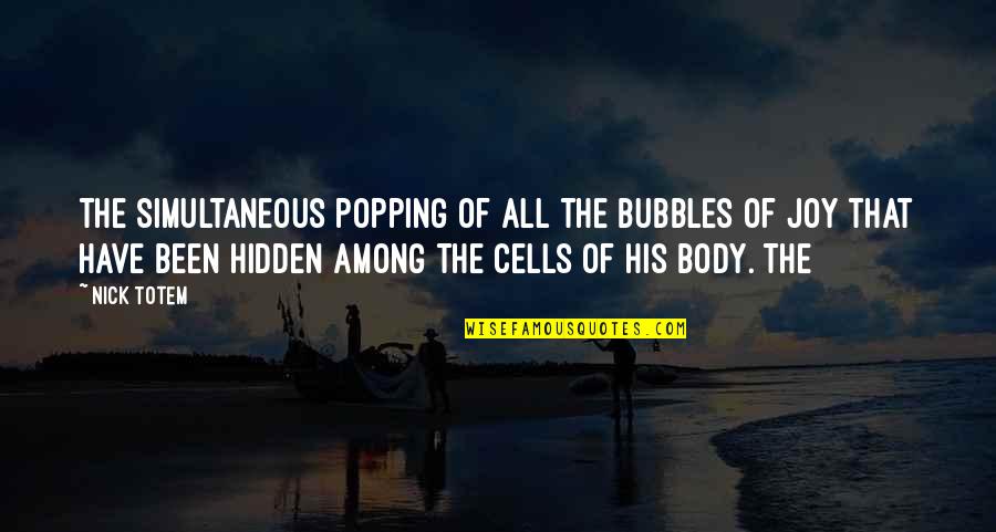 Popping Bubbles Quotes By Nick Totem: the simultaneous popping of all the bubbles of