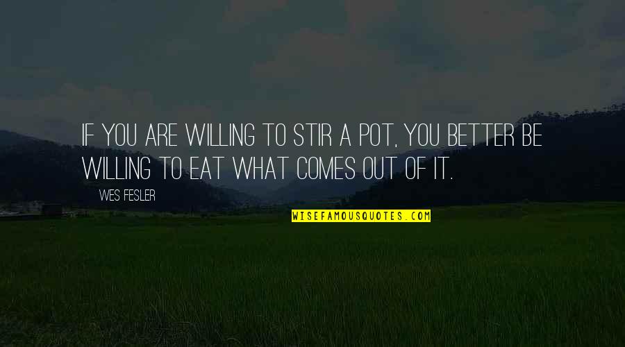 Popping Champagne Quotes By Wes Fesler: If you are willing to stir a pot,