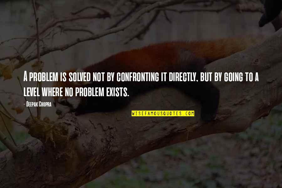 Popping Gum Quotes By Deepak Chopra: A problem is solved not by confronting it