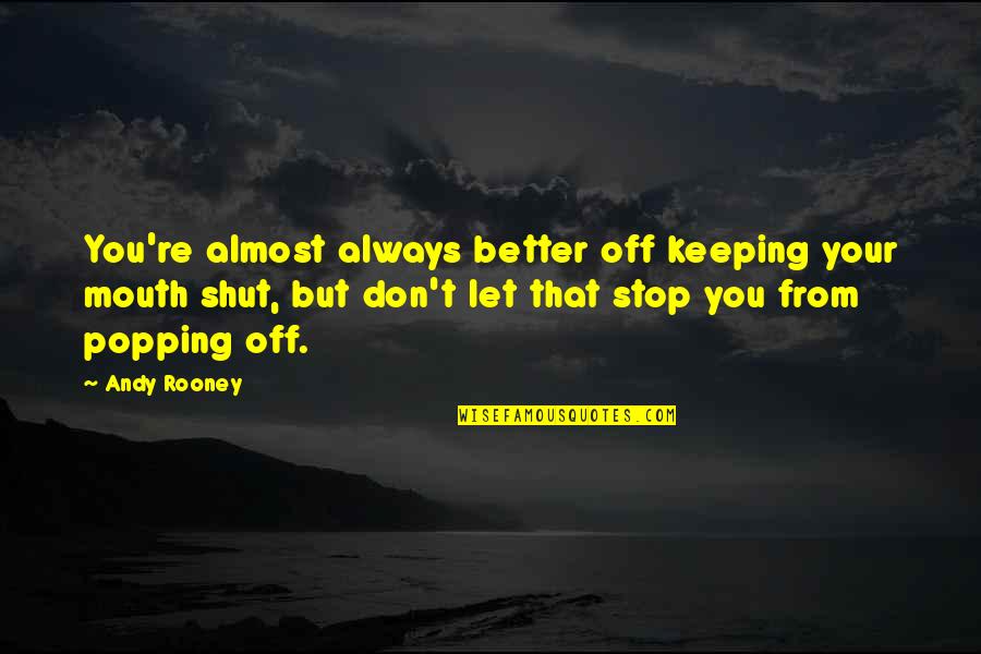Popping Quotes By Andy Rooney: You're almost always better off keeping your mouth Popping Quotes By Andy Rooney: You're almost always better off keeping your mouth