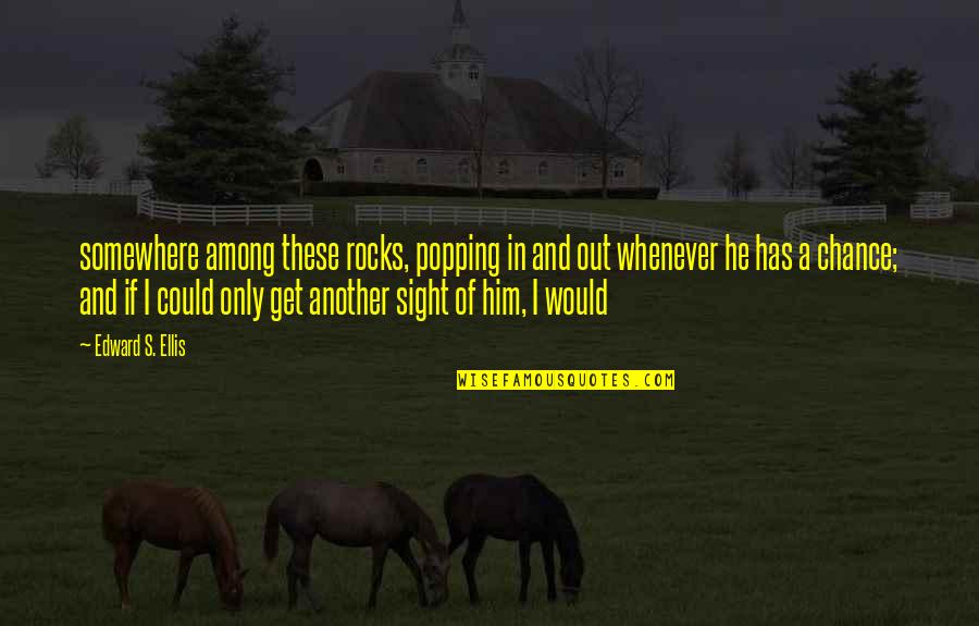 Popping Quotes By Edward S. Ellis: somewhere among these rocks, popping in and out