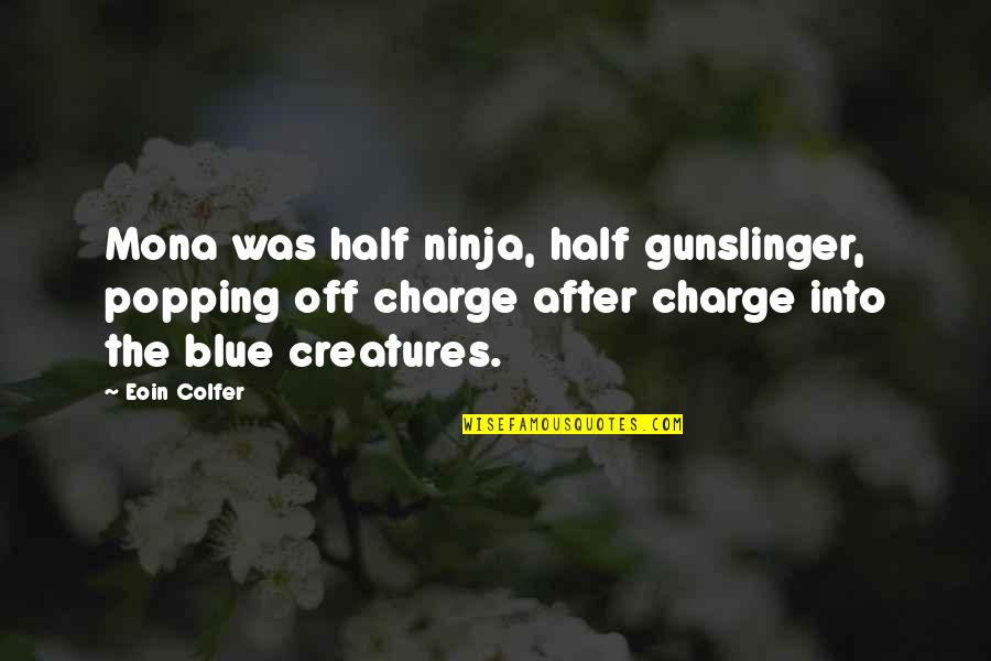 Popping Quotes By Eoin Colfer: Mona was half ninja, half gunslinger, popping off Popping Quotes By Eoin Colfer: Mona was half ninja, half gunslinger, popping off