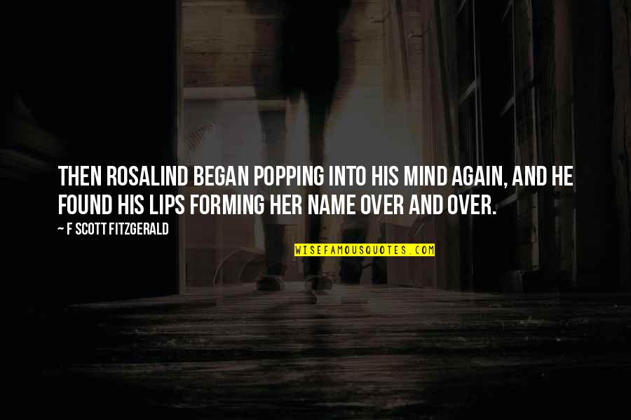 Popping Quotes By F Scott Fitzgerald: Then Rosalind began popping into his mind again, Popping Quotes By F Scott Fitzgerald: Then Rosalind began popping into his mind again,
