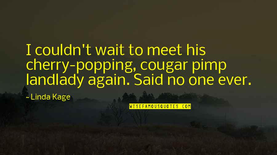 Popping Quotes By Linda Kage: I couldn't wait to meet his cherry-popping, cougar Popping Quotes By Linda Kage: I couldn't wait to meet his cherry-popping, cougar