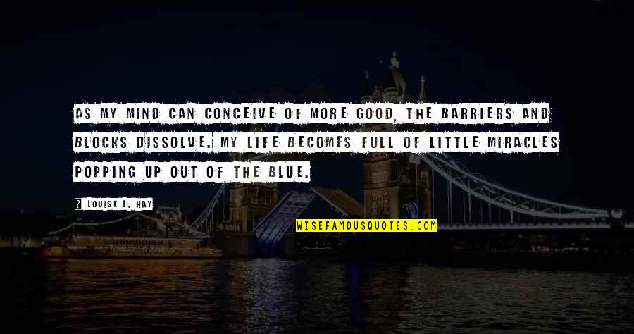 Popping Quotes By Louise L. Hay: As my mind can conceive of more good, Popping Quotes By Louise L. Hay: As my mind can conceive of more good,