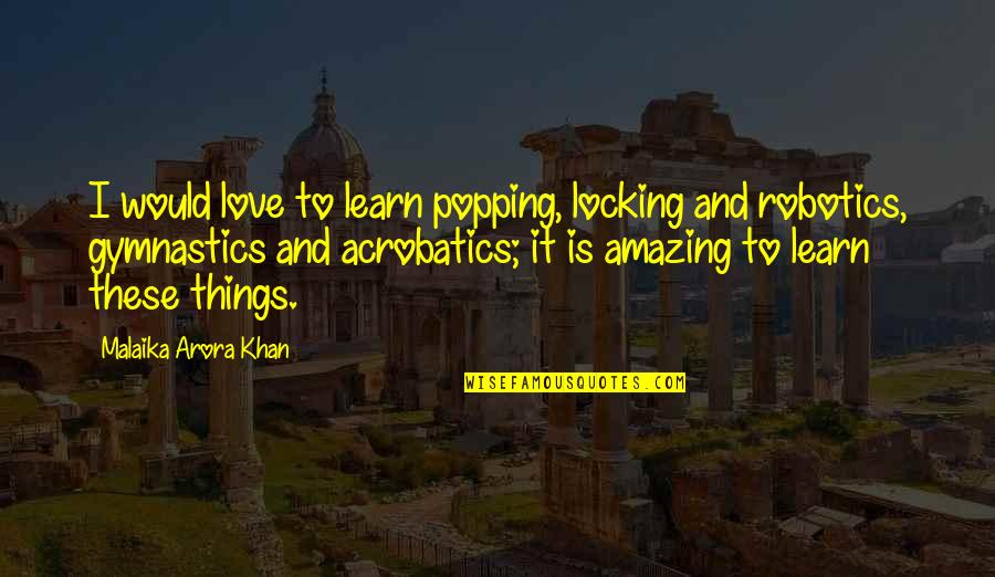 Popping Quotes By Malaika Arora Khan: I would love to learn popping, locking and Popping Quotes By Malaika Arora Khan: I would love to learn popping, locking and