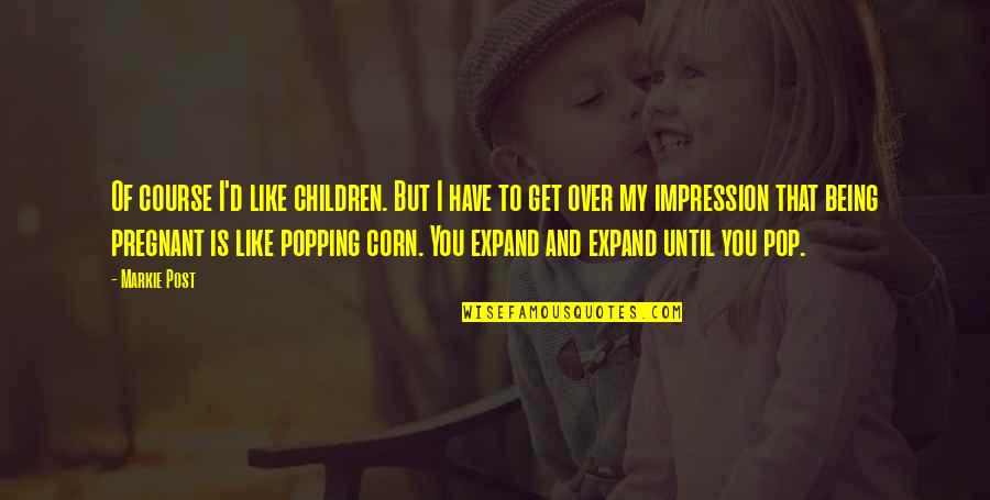 Popping Quotes By Markie Post: Of course I'd like children. But I have Popping Quotes By Markie Post: Of course I'd like children. But I have