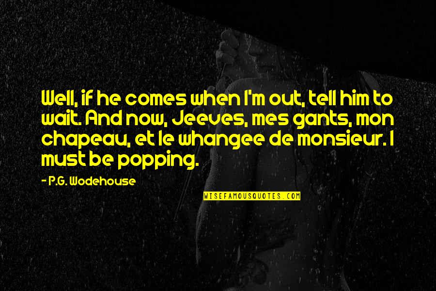 Popping Quotes By P.G. Wodehouse: Well, if he comes when I'm out, tell Popping Quotes By P.G. Wodehouse: Well, if he comes when I'm out, tell