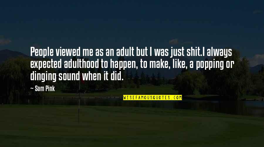 Popping Quotes By Sam Pink: People viewed me as an adult but I Popping Quotes By Sam Pink: People viewed me as an adult but I