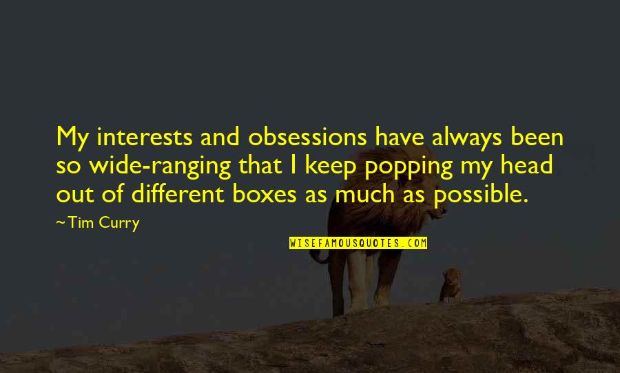 Popping Quotes By Tim Curry: My interests and obsessions have always been so Popping Quotes By Tim Curry: My interests and obsessions have always been so