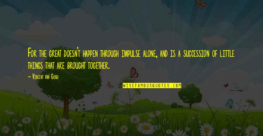 Poppinga Texas Quotes By Vincent Van Gogh: For the great doesn't happen through impulse alone, Poppinga Texas Quotes By Vincent Van Gogh: For the great doesn't happen through impulse alone,