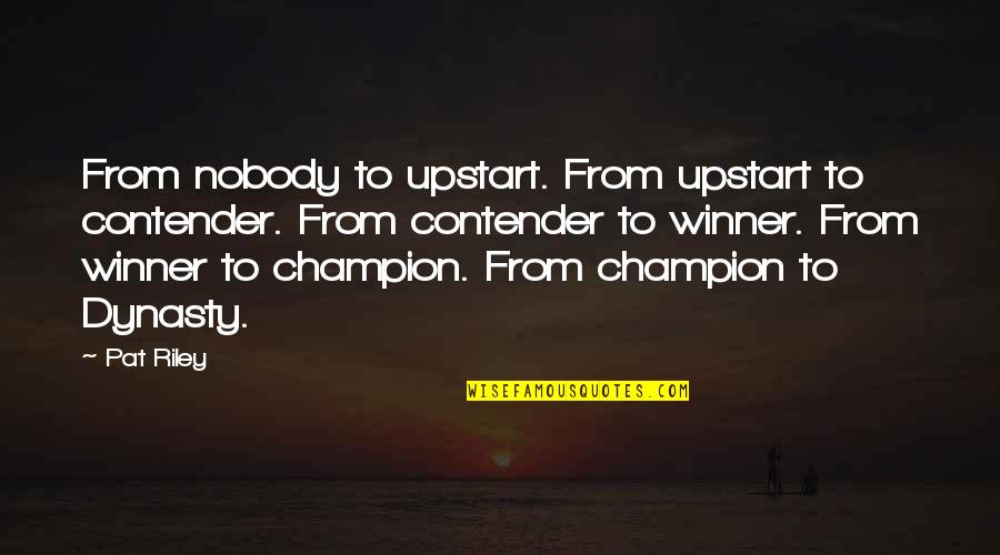 Poppinjay Quotes By Pat Riley: From nobody to upstart. From upstart to contender.