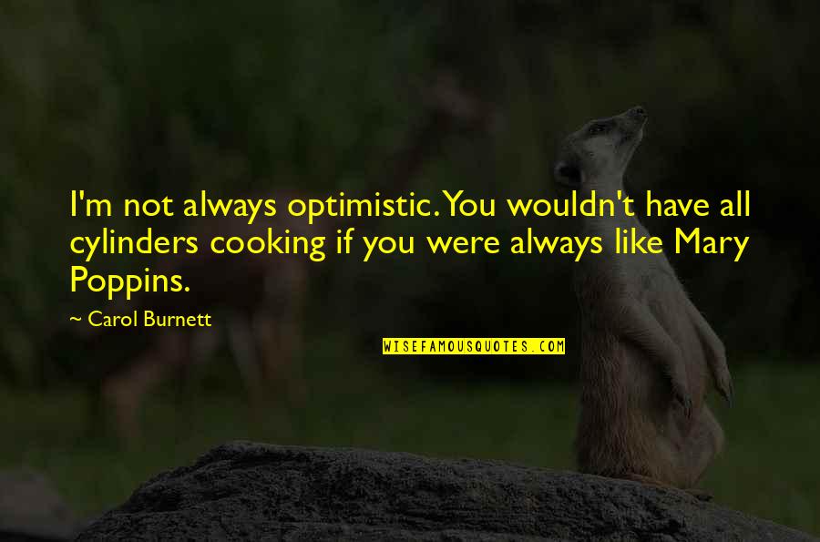 Poppins Quotes By Carol Burnett: I'm not always optimistic. You wouldn't have all