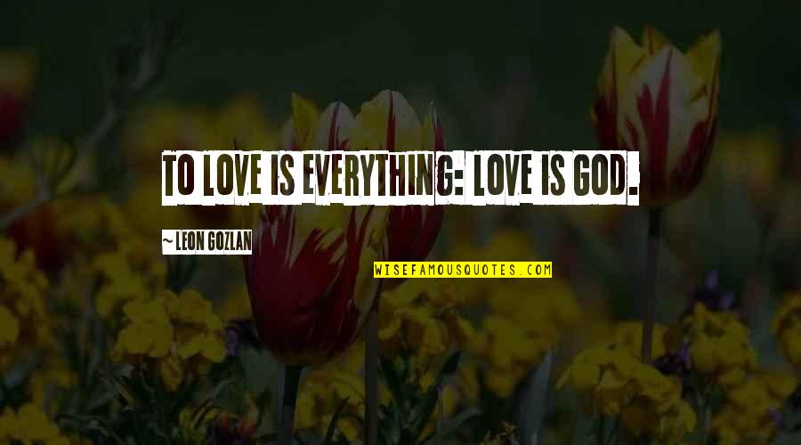 Popplewell Law Quotes By Leon Gozlan: To love is everything: love is God.