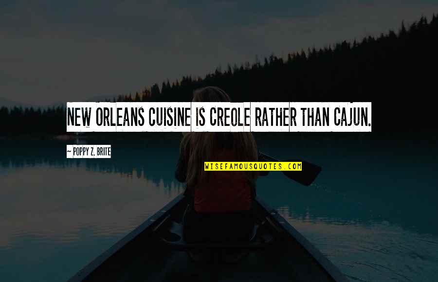 Poppy Brite Quotes By Poppy Z. Brite: New Orleans cuisine is Creole rather than Cajun.