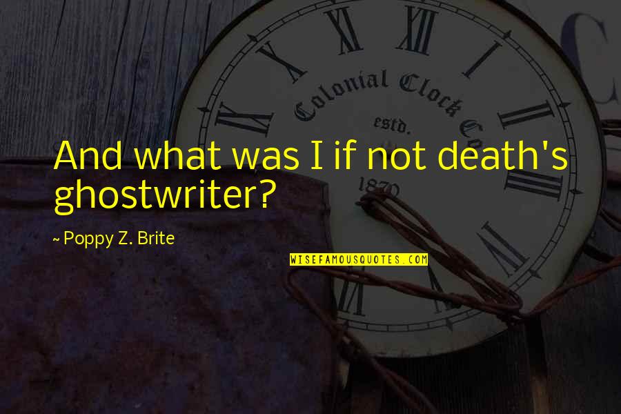 Poppy Brite Quotes By Poppy Z. Brite: And what was I if not death's ghostwriter?