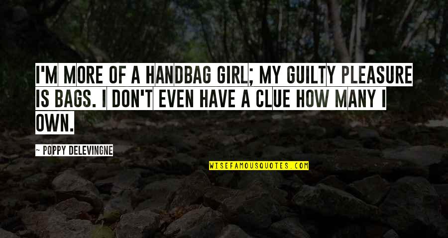 Poppy Delevingne Quotes By Poppy Delevingne: I'm more of a handbag girl; my guilty Poppy Delevingne Quotes By Poppy Delevingne: I'm more of a handbag girl; my guilty
