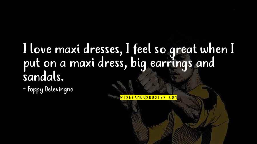 Poppy Delevingne Quotes By Poppy Delevingne: I love maxi dresses, I feel so great Poppy Delevingne Quotes By Poppy Delevingne: I love maxi dresses, I feel so great