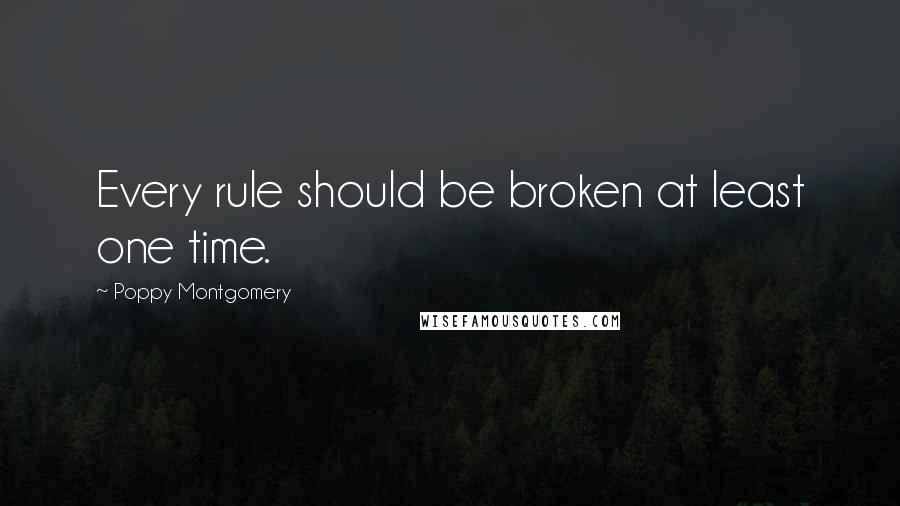 Poppy Montgomery quotes: Every rule should be broken at least one time.