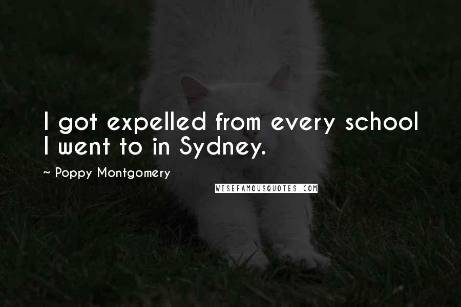 Poppy Montgomery quotes: I got expelled from every school I went to in Sydney.