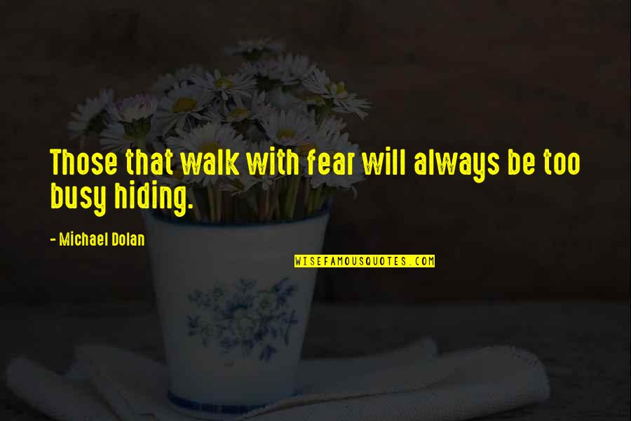 Poppy Poster Quotes By Michael Dolan: Those that walk with fear will always be