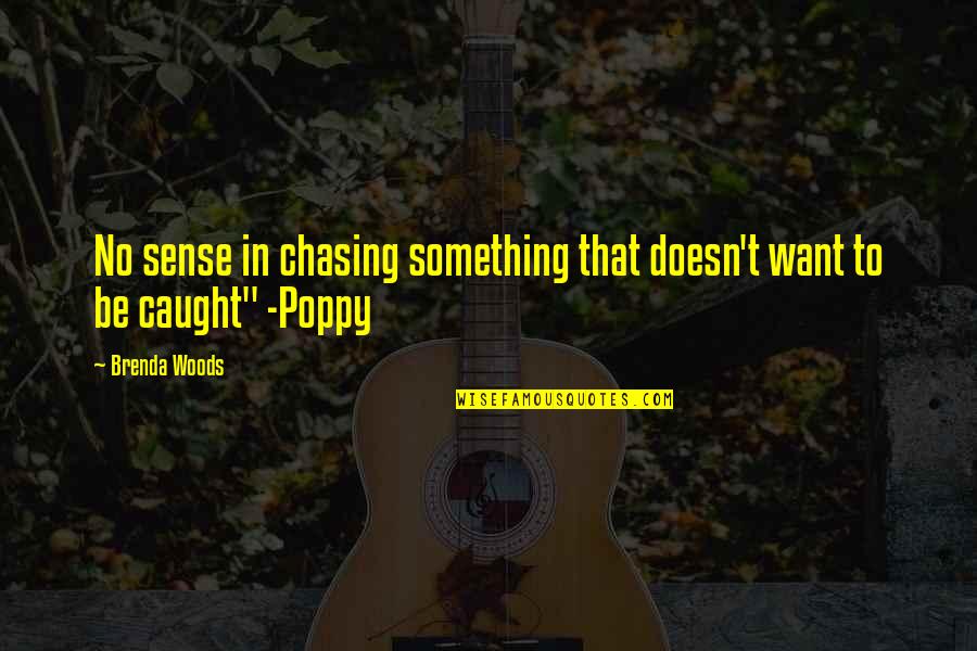 Poppy Quotes By Brenda Woods: No sense in chasing something that doesn't want