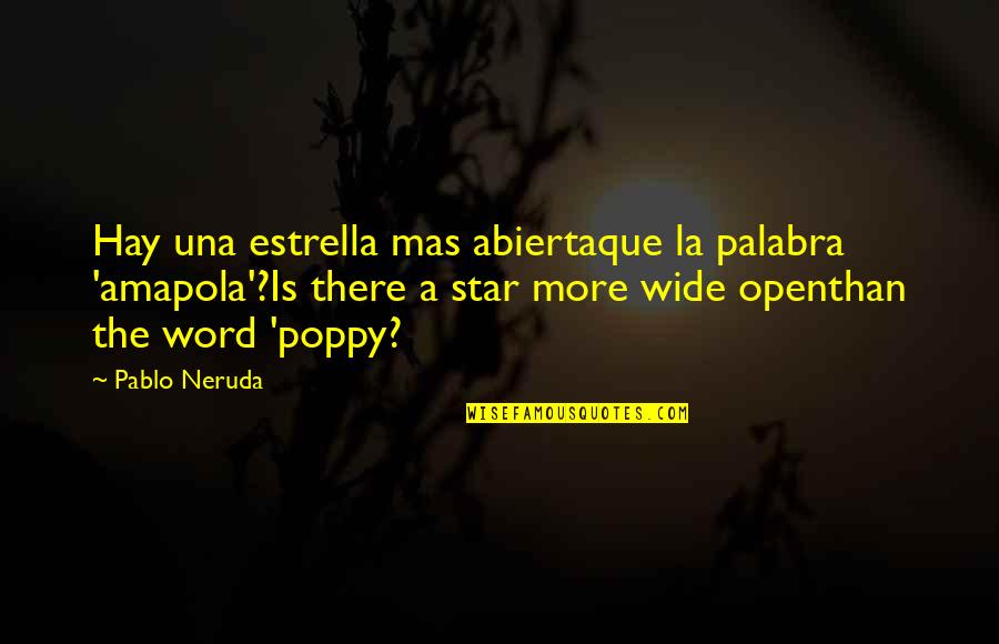 Poppy Quotes By Pablo Neruda: Hay una estrella mas abiertaque la palabra 'amapola'?Is