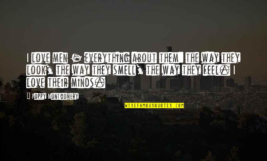 Poppy Quotes By Poppy Montgomery: I love men - everything about them: the Poppy Quotes By Poppy Montgomery: I love men - everything about them: the