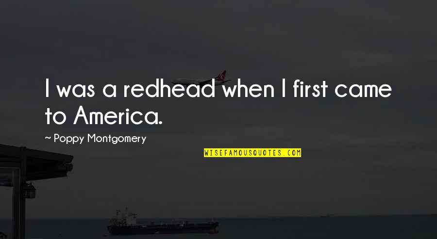 Poppy Quotes By Poppy Montgomery: I was a redhead when I first came Poppy Quotes By Poppy Montgomery: I was a redhead when I first came