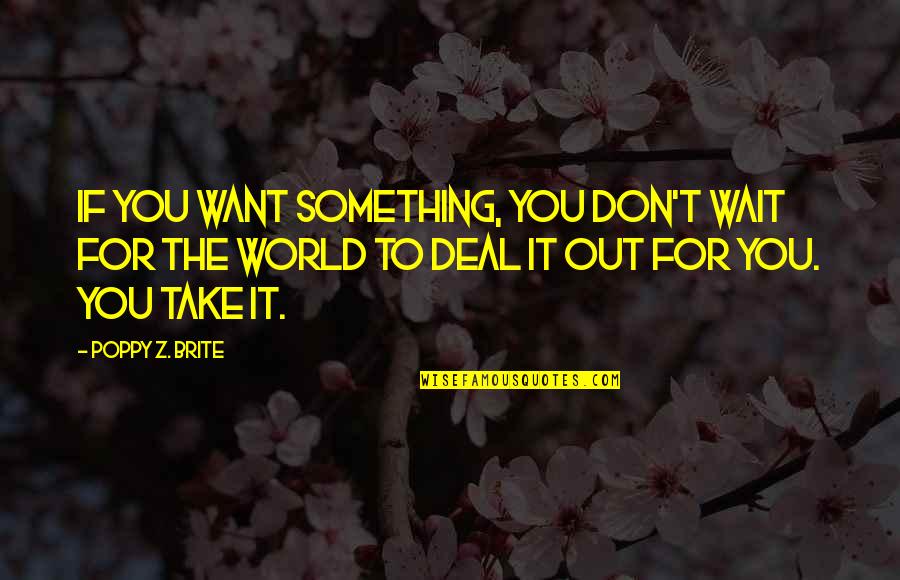 Poppy Quotes By Poppy Z. Brite: If you want something, you don't wait for Poppy Quotes By Poppy Z. Brite: If you want something, you don't wait for