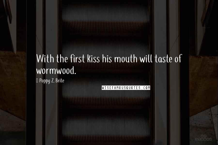 Poppy Z. Brite quotes: With the first kiss his mouth will taste of wormwood.