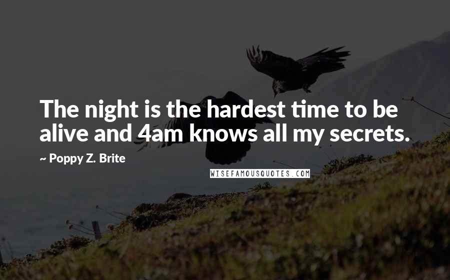 Poppy Z. Brite quotes: The night is the hardest time to be alive and 4am knows all my secrets.