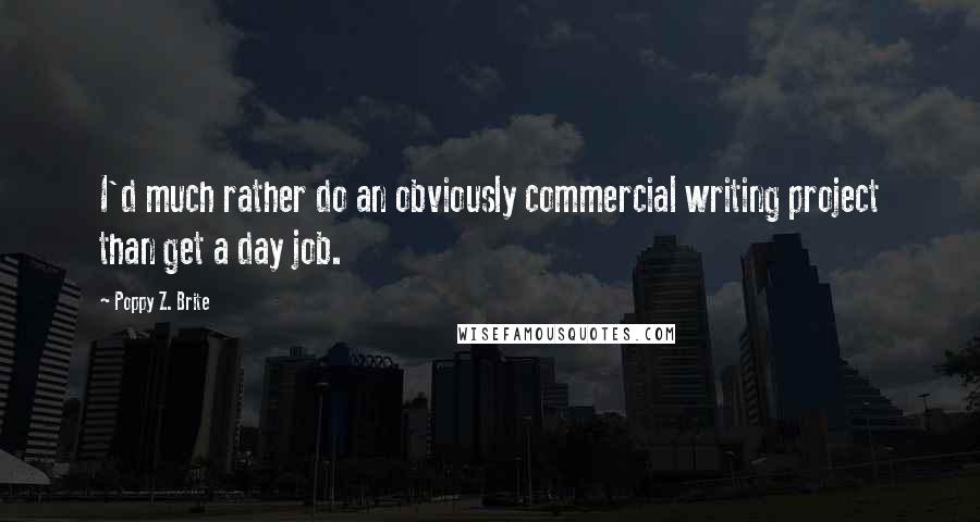 Poppy Z. Brite quotes: I'd much rather do an obviously commercial writing project than get a day job.