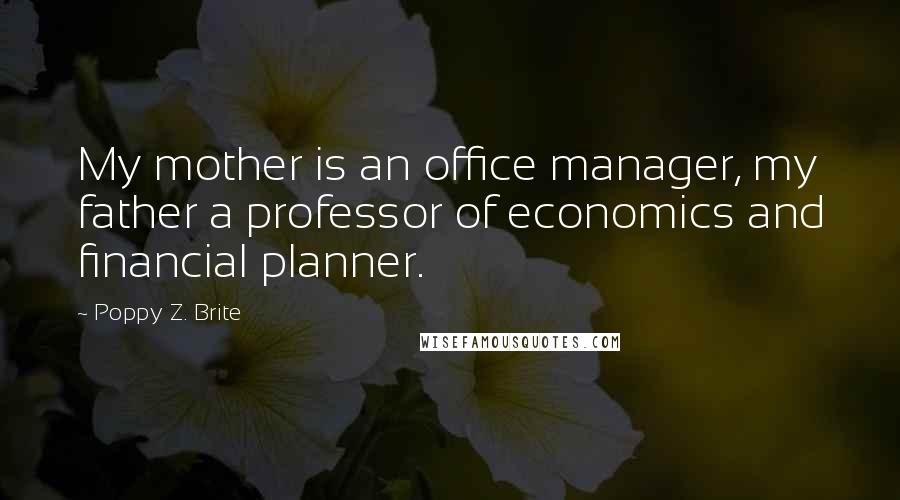 Poppy Z. Brite quotes: My mother is an office manager, my father a professor of economics and financial planner.