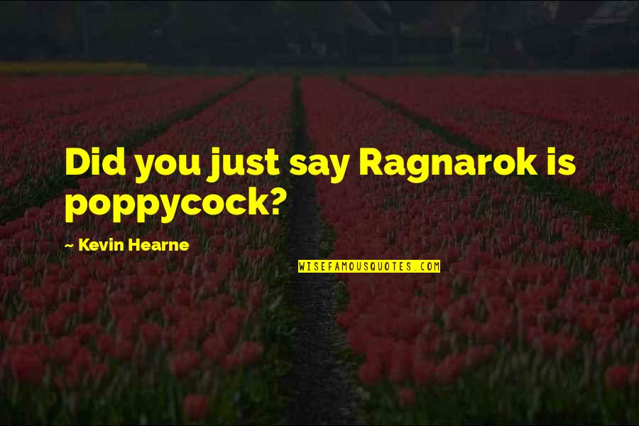 Poppycock Quotes By Kevin Hearne: Did you just say Ragnarok is poppycock?