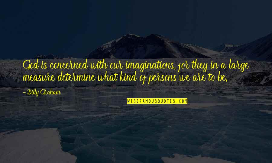 Popravljanje Zuba Quotes By Billy Graham: God is concerned with our imaginations, for they Popravljanje Zuba Quotes By Billy Graham: God is concerned with our imaginations, for they