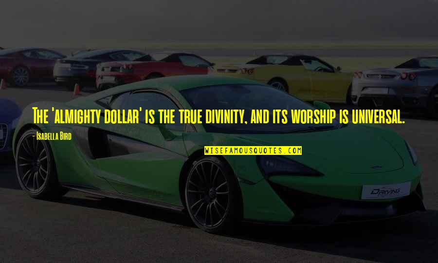 Poprawne Bicie Quotes By Isabella Bird: The 'almighty dollar' is the true divinity, and