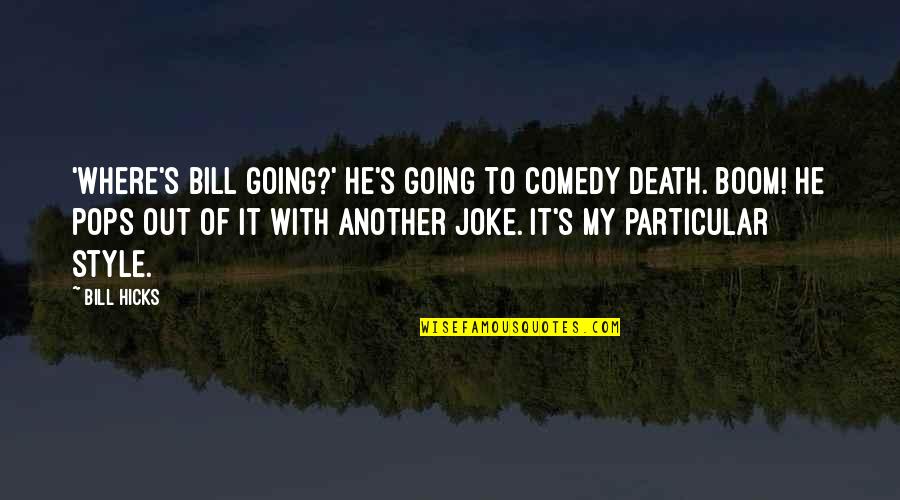 Pops Quotes By Bill Hicks: 'Where's Bill going?' He's going to comedy death.