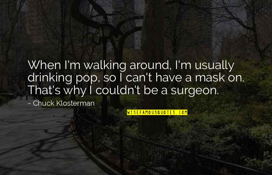 Pops Quotes By Chuck Klosterman: When I'm walking around, I'm usually drinking pop,