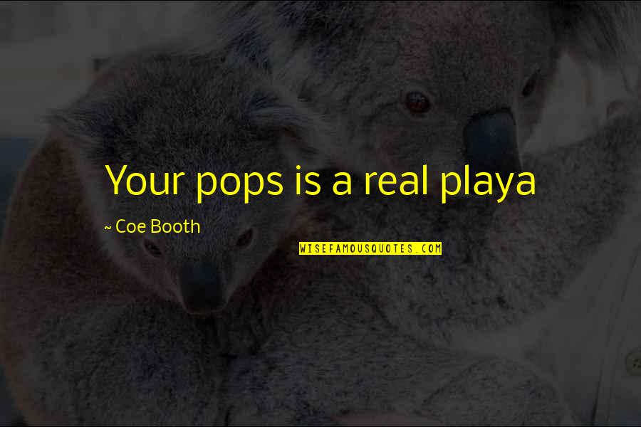 Pops Quotes By Coe Booth: Your pops is a real playa