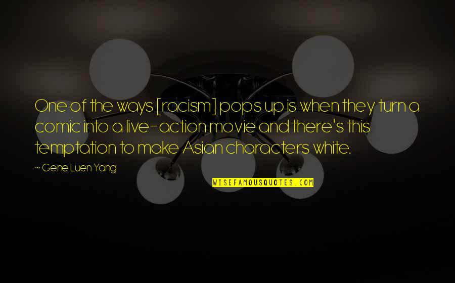Pops Quotes By Gene Luen Yang: One of the ways [racism] pops up is
