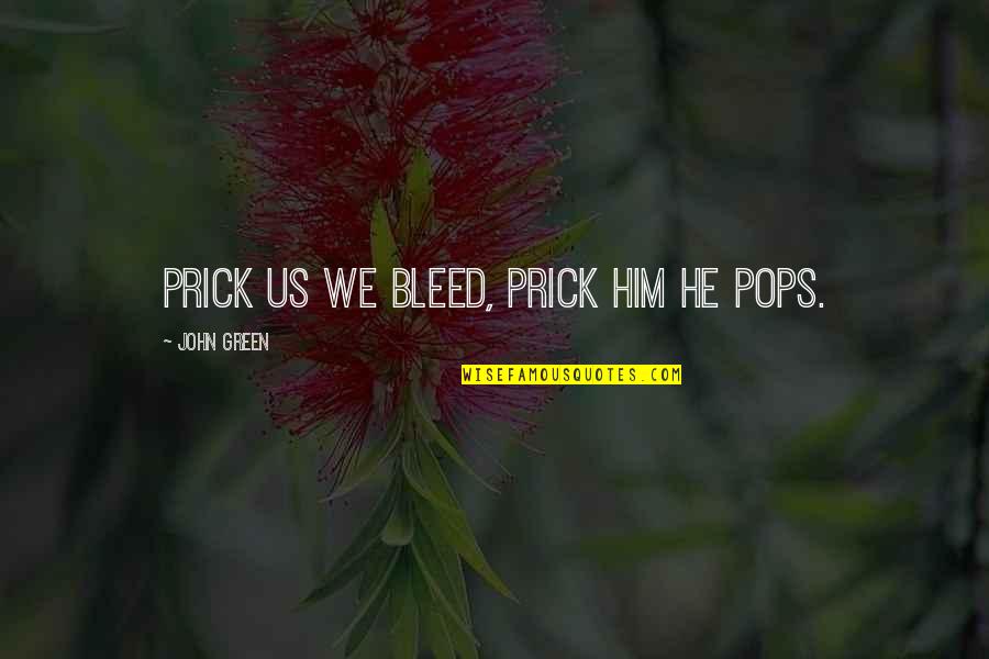Pops Quotes By John Green: Prick us we bleed, prick him he pops.