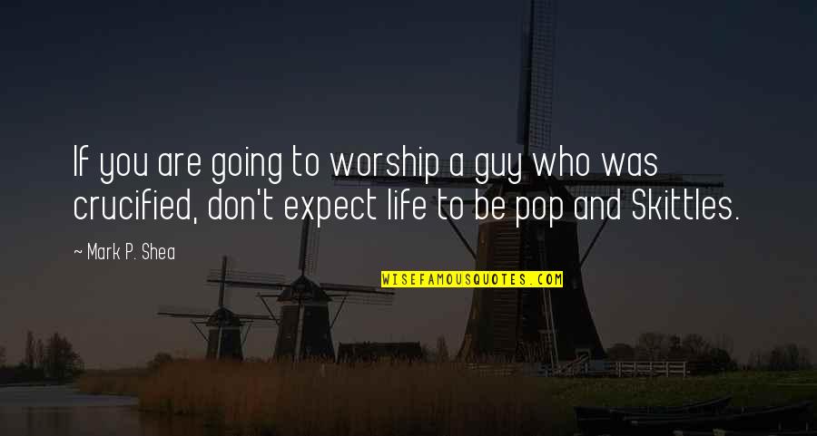 Pops Quotes By Mark P. Shea: If you are going to worship a guy